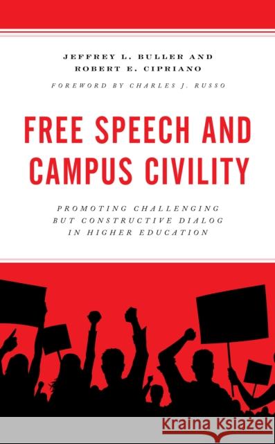 Free Speech and Campus Civility: Promoting Challenging But Constructive Dialog in Higher Education Jeffrey L. Buller Robert E. Cipriano Charles J. Russo 9781475861341