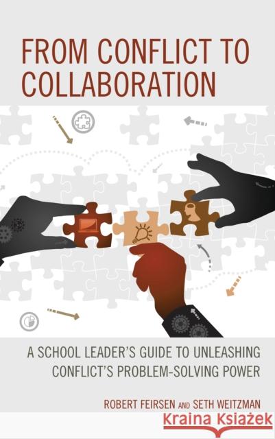 From Conflict to Collaboration: A School Leader's Guide to Unleashing Conflict's Problem-Solving Power Robert Feirsen Seth Weitzman 9781475861723 Rowman & Littlefield Publishers