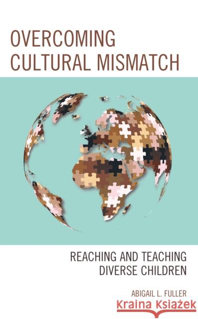 Overcoming Cultural Mismatch: Reaching and Teaching Diverse Children Abigail L. Fuller 9781475862034 Rowman & Littlefield Publishers