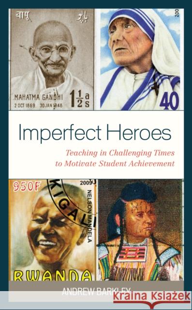 Imperfect Heroes: Teaching in Challenging Times to Motivate Student Achievement Barkley, Andrew 9781475862065