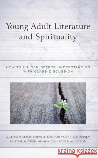 Young Adult Literature and Spirituality: How to Unlock Deeper Understanding with Class Discussion Boerman-Cornell, William 9781475862096