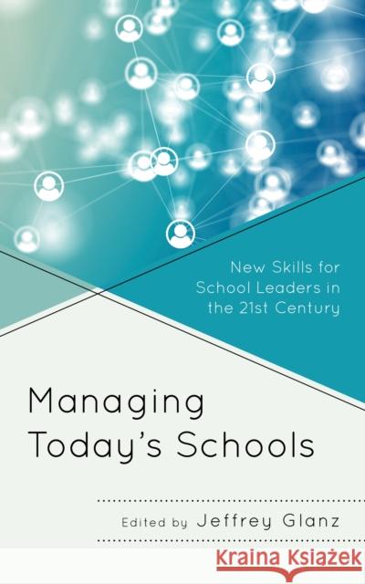 Managing Today's Schools: New Skills for School Leaders in the 21st Century Glanz, Jeffrey 9781475862485 Rowman & Littlefield