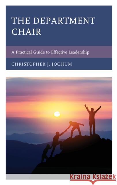 The Department Chair: A Practical Guide to Effective Leadership Christopher J. Jochum 9781475862515 Rowman & Littlefield Publishers