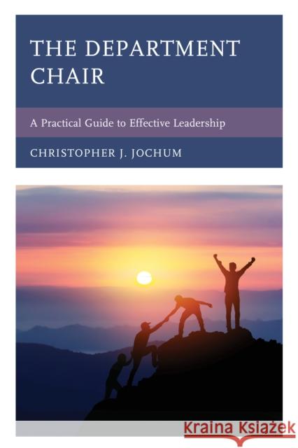 The Department Chair: A Practical Guide to Effective Leadership Christopher J. Jochum 9781475862522 Rowman & Littlefield Publishers