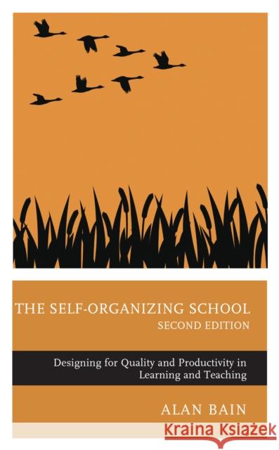 The Self-Organizing School: Designing for Quality and Productivity in Learning and Teaching ALAN BAIN 9781475862713 ROWMAN & LITTLEFIELD pod