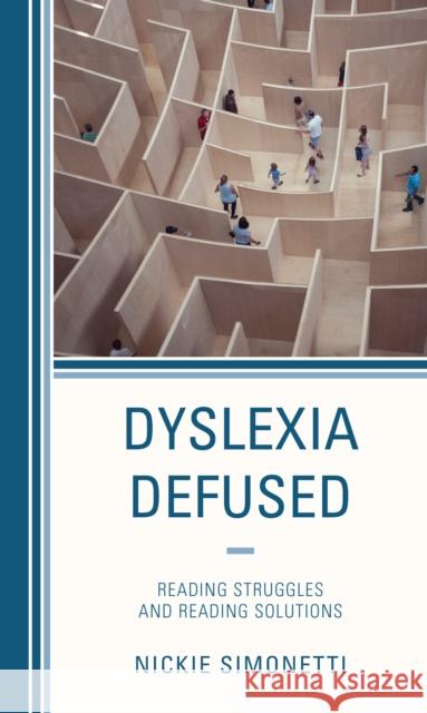 Dyslexia Defused: Reading Struggles and Reading Solutions Nickie Simonetti 9781475863086 Rowman & Littlefield Publishers