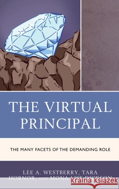 The Virtual Principal: The Many Facets of the Demanding Role Lee A. Westberry Tara Hornor Mona Lise Dickson 9781475863475 Rowman & Littlefield Publishers