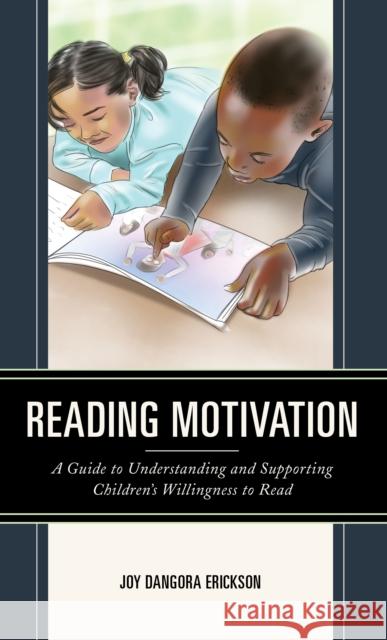 Reading Motivation: A Guide to Understanding and Supporting Children's Willingness to Read Erickson, Joy Dangora 9781475863499 Rowman & Littlefield Publishers