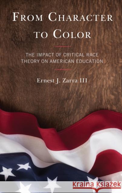 From Character to Color: The Impact of Critical Race Theory on American Education Zarra, Ernest J., III 9781475864120 Rowman & Littlefield