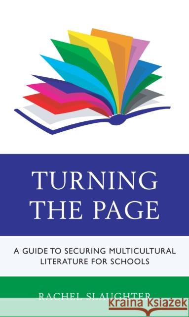 Turning the Page: A Guide to Securing Multicultural Literature for Schools Rachel Slaughter 9781475864168 Rowman & Littlefield Publishers