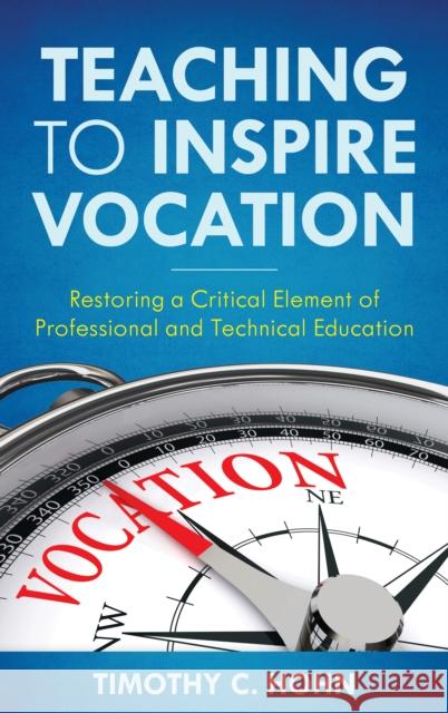 Teaching to Inspire Vocation: Restoring a Critical Element of Professional and Technical Education Timothy C. Hohn 9781475864182 Rowman & Littlefield