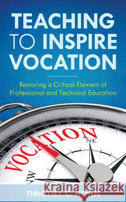 Teaching to Inspire Vocation: Restoring a Critical Element of Professional and Technical Education Timothy C. Hohn 9781475864199 Rowman & Littlefield Publishers