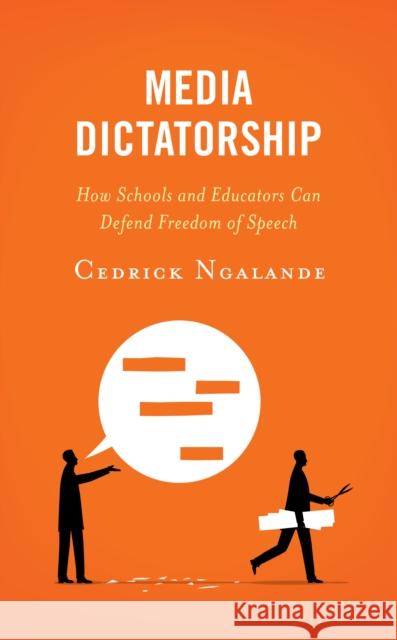 Media Dictatorship: How Schools and Educators Can Defend Freedom of Speech Cedrick Ngalande 9781475864328 Rowman & Littlefield