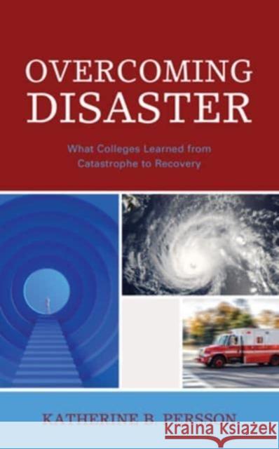 Overcoming Disaster: What Colleges Learned from Catastrophe to Recovery Katherine B. Persson 9781475864410 Rowman & Littlefield Publishers