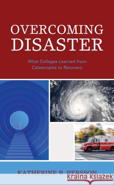 Overcoming Disaster: What Colleges Learned from Catastrophe to Recovery Katherine B. Persson 9781475864427 Rowman & Littlefield Publishers