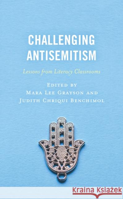 Challenging Antisemitism: Lessons from Literacy Classrooms Mara Lee Grayson Judith Chriqui Benchimol 9781475864823 Rowman & Littlefield Publishers