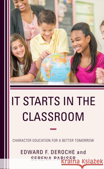 It Starts in the Classroom: Character Education for a Better Tomorrow Deroche, Edward F. 9781475864915 Rowman & Littlefield