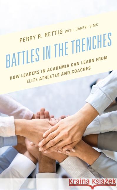 Battles in the Trenches: How Leaders in Academia Can Learn from Elite Athletes and Coaches Rettig, Perry R. 9781475865004 Rowman & Littlefield