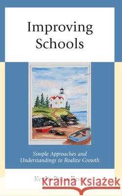Improving Schools: Simple Approaches and Understandings to Realize Growth Kevin, EdD Popadines 9781475865264 Rowman & Littlefield