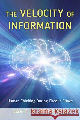 The Velocity of Information: Human Thinking During Chaotic Times David P. Perrodin 9781475865448 Rowman & Littlefield Publishers