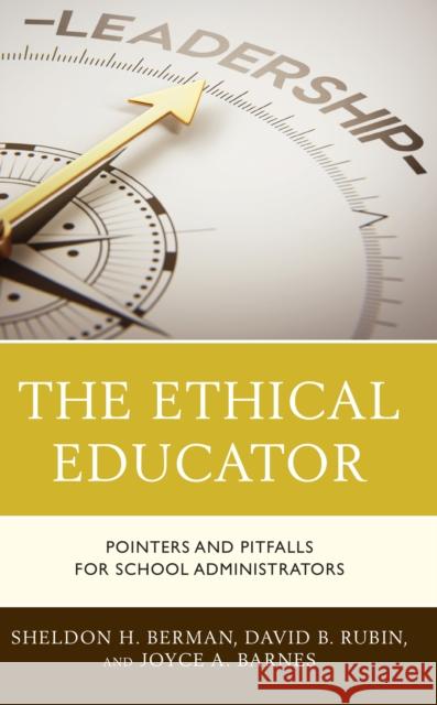 The Ethical Educator: Pointers and Pitfalls for School Administrators Berman, Sheldon H. 9781475865530 Rowman & Littlefield