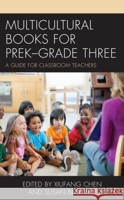 Multicultural Books for Prek-Grade Three: A Guide for Classroom Teachers Chen, Xiufang 9781475865837 Rowman & Littlefield Publishers