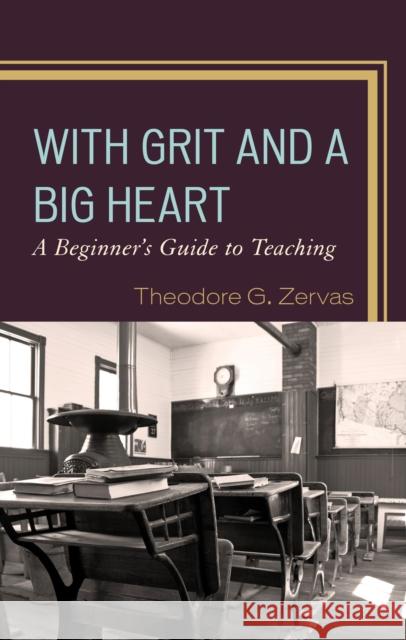With Grit and a Big Heart: A Beginners Guide to Teaching Zervas, Theodore G. 9781475865868