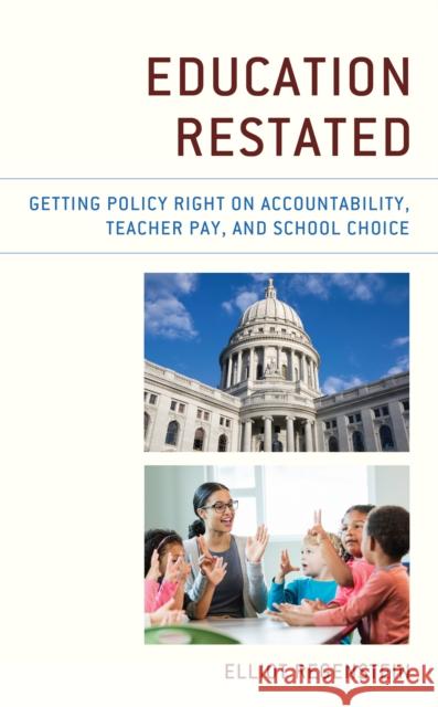 Education Restated: Getting Policy Right on Accountability, Teacher Pay, and School Choice Elliot Regenstein 9781475865882 Rowman & Littlefield