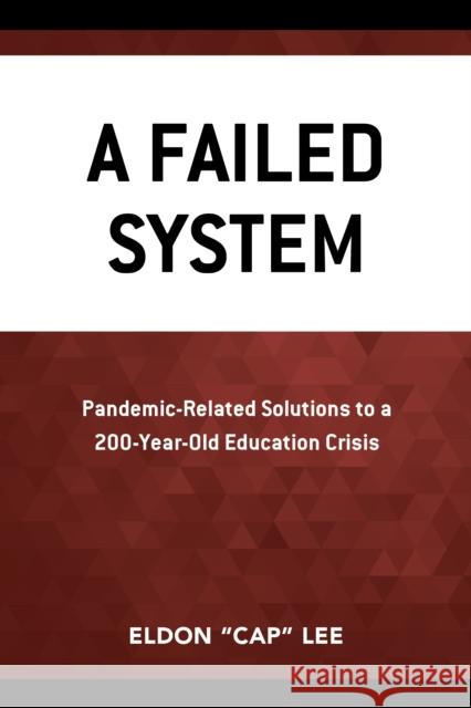 A Failed System: Pandemic-Related Solutions to a 200-Year-Old Education Crisis Lee, Eldon Cap 9781475865981 Rowman & Littlefield