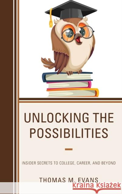 Unlocking the Possibilities: Insider Secrets to College, Career, and Beyond Thomas M. Evans 9781475866216 Rowman & Littlefield