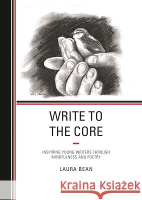 Write to the Core: Inspiring Young Writers Through Mindfulness and Poetry Bean, Laura 9781475866247 Rowman & Littlefield Publishers