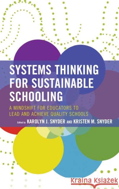 Systems Thinking for Sustainable Schooling: A Mindshift for Educators to Lead and Achieve Quality Schools Snyder, Karolyn J. 9781475866391