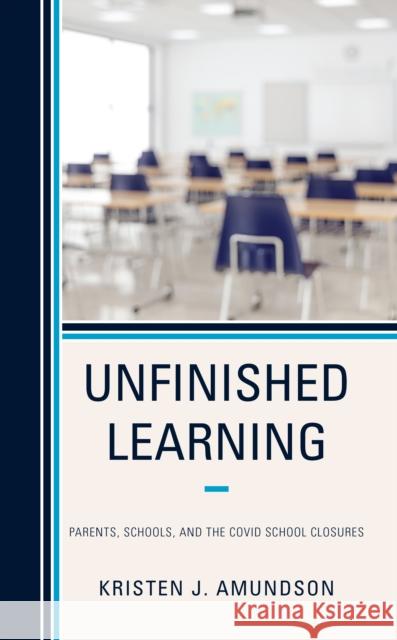 Unfinished Learning: Parents, Schools, and the Covid School Closures Amundson, Kristen J. 9781475866735 Rowman & Littlefield