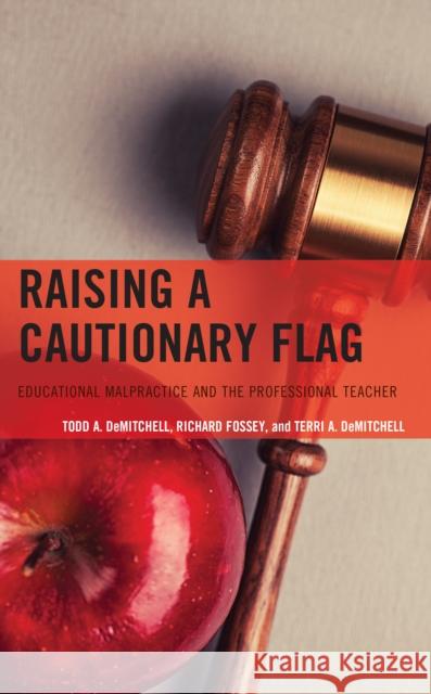 Raising a Cautionary Flag: Educational Malpractice and the Professional Teacher Demitchell, Todd A. 9781475866759 Rowman & Littlefield