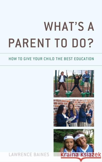 What's a Parent to Do?: How to Give Your Child the Best Education Baines, Lawrence 9781475866780 Rowman & Littlefield