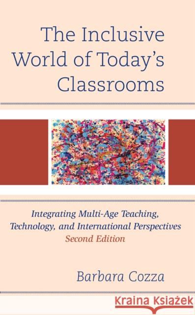 The Inclusive World of Today's Classrooms: Integrating Multi-Age Teaching, Technology, and International Perspectives Cozza, Barbara 9781475866872 Rowman & Littlefield Publishers
