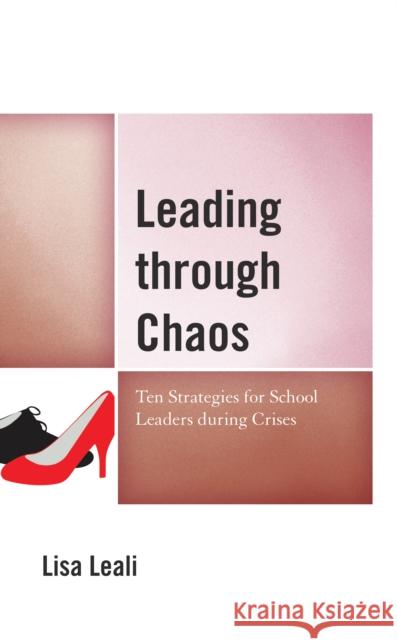 Leading Through Chaos: Ten Strategies for School Leaders During Crises Leali, Lisa 9781475867053 Rowman & Littlefield