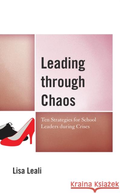 Leading Through Chaos: Ten Strategies for School Leaders During Crises Leali, Lisa 9781475867060 Rowman & Littlefield