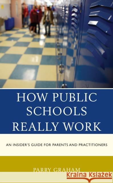 How Public Schools Really Work: An Insider's Guide for Parents and Practitioners Graham, Parry 9781475867152 Rowman & Littlefield