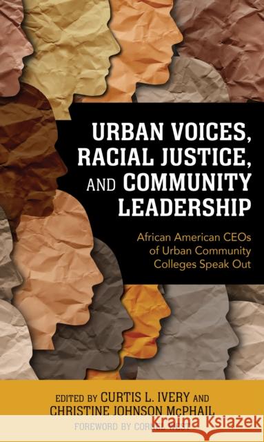 Urban Voices, Racial Justice, and Community Leadership: African American Ceos of Urban Community Colleges Speak Out Ivery, Curtis L. 9781475867480