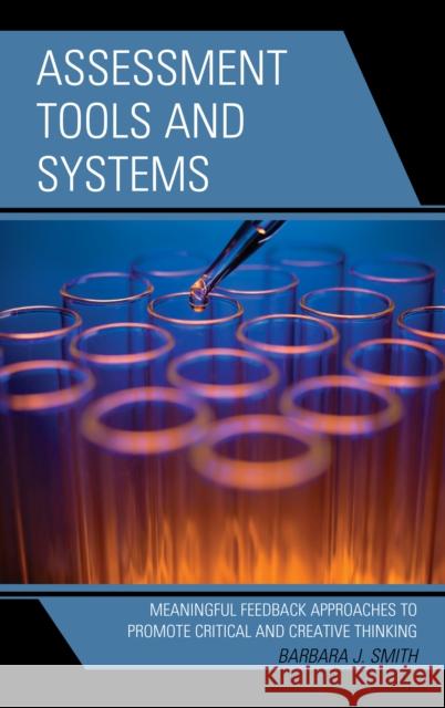 Assessment Tools and Systems: Meaningful Feedback Approaches to Promote Critical and Creative Thinking Barbara J. Smith 9781475867688 Rowman & Littlefield