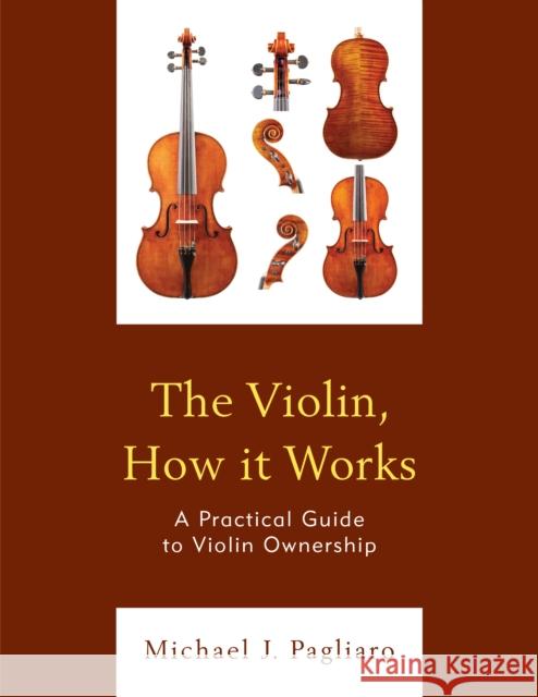 The Violin, How It Works: A Practical Guide to Violin Ownership Pagliaro, Michael J. 9781475868128 Rowman & Littlefield