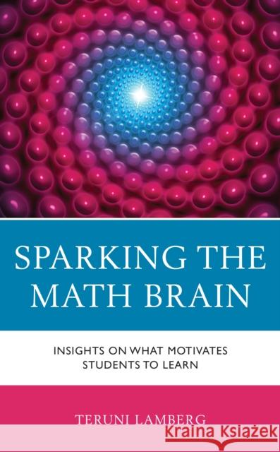 Sparking the Math Brain: Insights on What Motivates Students to Learn Teruni Lamberg 9781475868647 Rowman & Littlefield