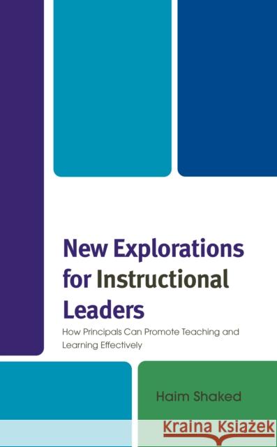 New Explorations for Instructional Leaders: How Principals Can Promote Teaching and Learning Effectively Shaked, Haim 9781475868739