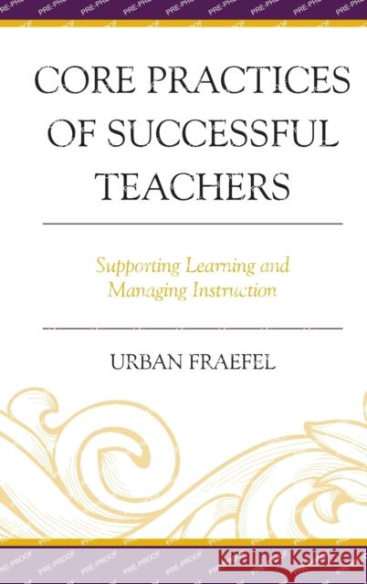 Core Practices of Successful Teachers: Supporting Learning and Managing Instruction Urban Fraefel 9781475869033