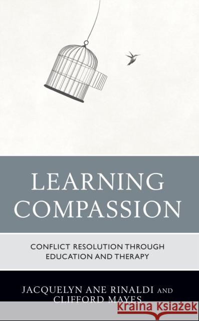 Learning Compassion: Conflict Resolution Through Education and Therapy Rinaldi, Jacquelyn Ane 9781475869187 Rowman & Littlefield Publishers