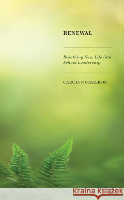 Renewal: Breathing New Life into School Leadership Carolyn Cameron 9781475869279 Rowman & Littlefield Publishers