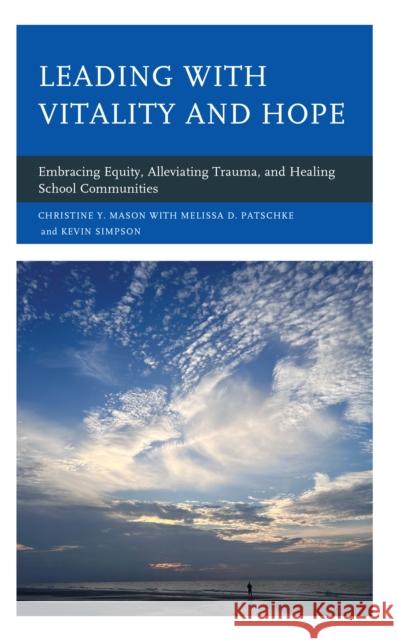 Leading with Vitality and Hope: Embracing Equity, Alleviating Trauma, and Healing School Communities Kevin Simpson 9781475869613 Rowman & Littlefield