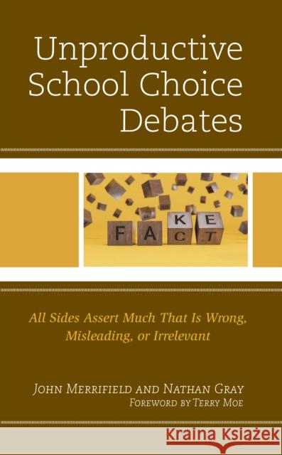 Unproductive School Choice Debates: All Sides Assert Much That Is Wrong, Misleading, or Irrelevant Nathan Gray 9781475870916 Rowman & Littlefield Publishers