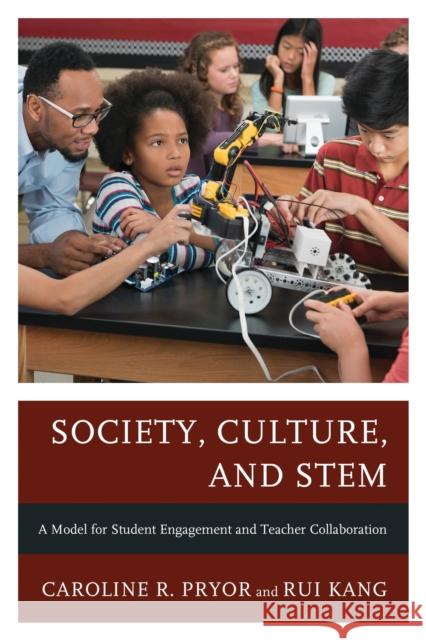 Society, Culture, and STEM: A Model for Student Engagement and Teacher Collaboration Rui Kang 9781475871456 Rowman & Littlefield Publishers